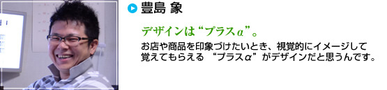 豊島 象　デザインは“プラスα”。